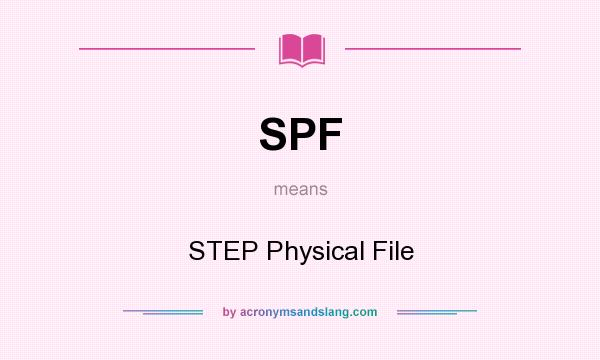 What does SPF mean? It stands for STEP Physical File