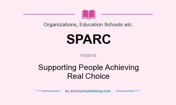 What does SPARC mean? It stands for Supporting People Achieving Real Choice