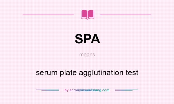 What does SPA mean? It stands for serum plate agglutination test