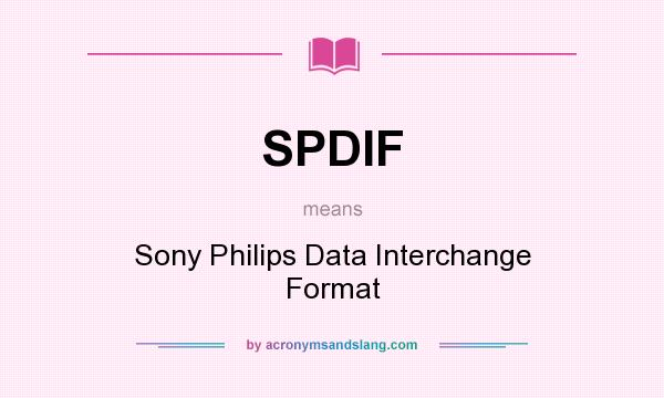 What does SPDIF mean? It stands for Sony Philips Data Interchange Format