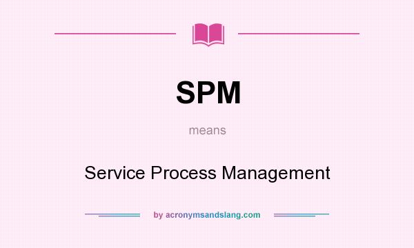 What does SPM mean? It stands for Service Process Management