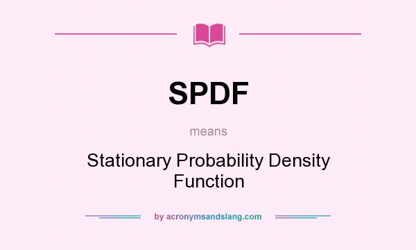 What does SPDF mean? It stands for Stationary Probability Density Function