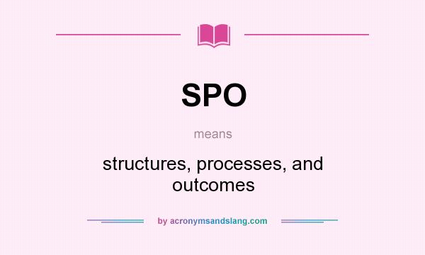 What does SPO mean? It stands for structures, processes, and outcomes