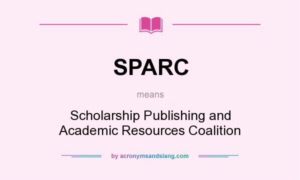 What does SPARC mean? It stands for Scholarship Publishing and Academic Resources Coalition