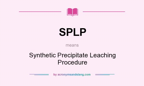 What does SPLP mean? It stands for Synthetic Precipitate Leaching Procedure
