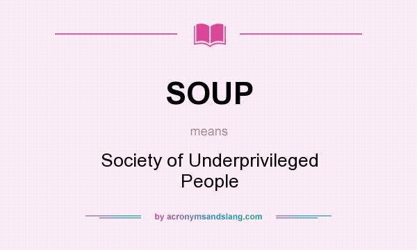 What does SOUP mean? It stands for Society of Underprivileged People