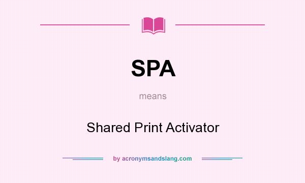 What does SPA mean? It stands for Shared Print Activator
