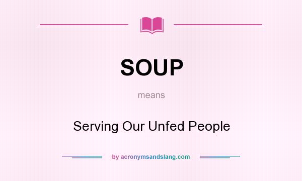 What does SOUP mean? It stands for Serving Our Unfed People