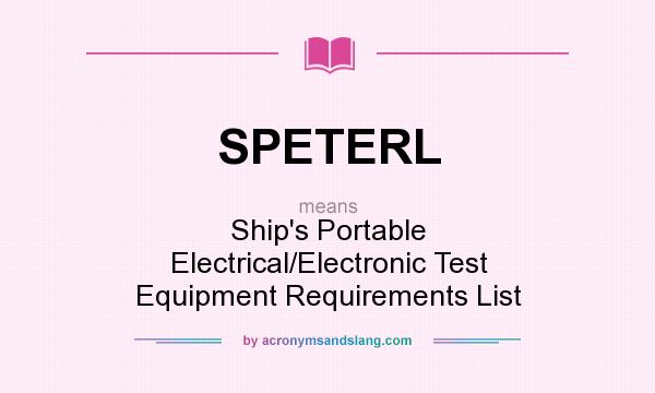 What does SPETERL mean? It stands for Ship`s Portable Electrical/Electronic Test Equipment Requirements List