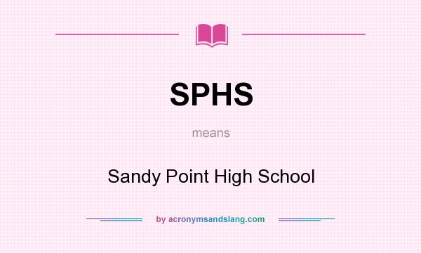 What does SPHS mean? It stands for Sandy Point High School