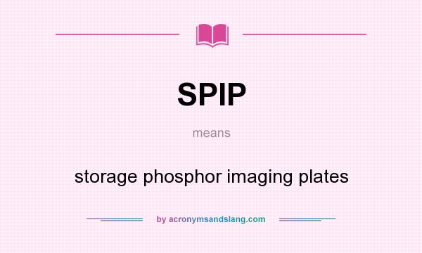 What does SPIP mean? It stands for storage phosphor imaging plates