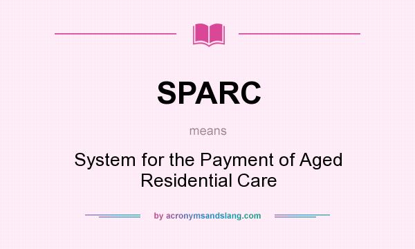 What does SPARC mean? It stands for System for the Payment of Aged Residential Care