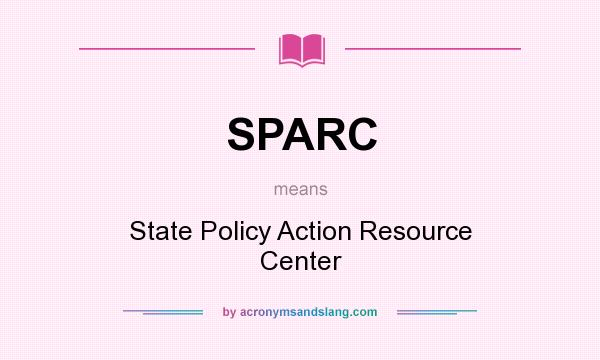 What does SPARC mean? It stands for State Policy Action Resource Center