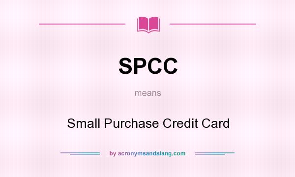 What does SPCC mean? It stands for Small Purchase Credit Card
