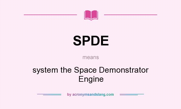 What does SPDE mean? It stands for system the Space Demonstrator Engine