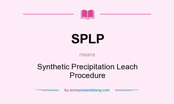 What does SPLP mean? It stands for Synthetic Precipitation Leach Procedure