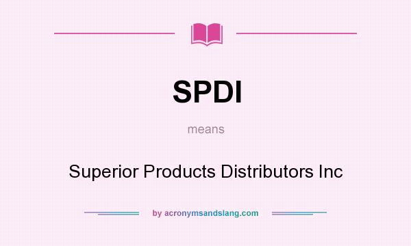 What does SPDI mean? It stands for Superior Products Distributors Inc