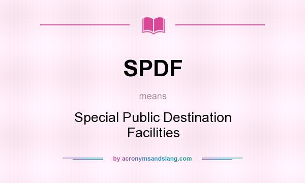 What does SPDF mean? It stands for Special Public Destination Facilities