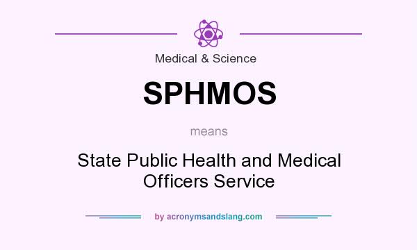 What does SPHMOS mean? It stands for State Public Health and Medical Officers Service