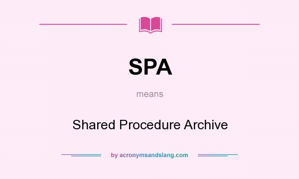 What does SPA mean? It stands for Shared Procedure Archive