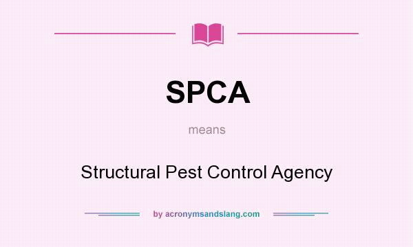 What does SPCA mean? It stands for Structural Pest Control Agency