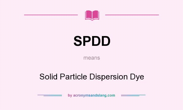 What does SPDD mean? It stands for Solid Particle Dispersion Dye