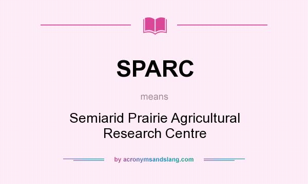 What does SPARC mean? It stands for Semiarid Prairie Agricultural Research Centre