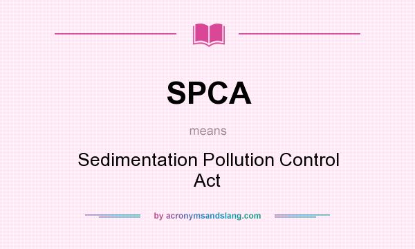 What does SPCA mean? It stands for Sedimentation Pollution Control Act