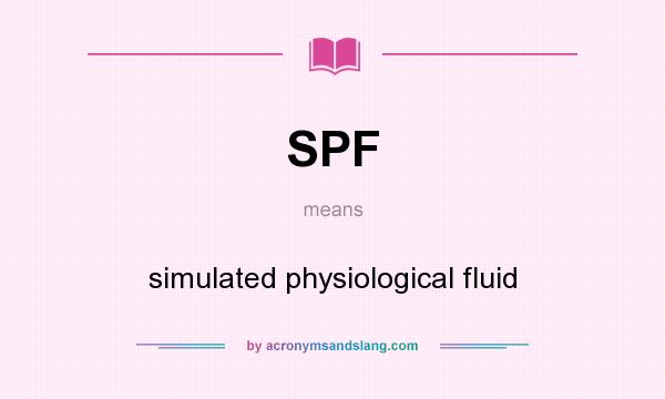 What does SPF mean? It stands for simulated physiological fluid