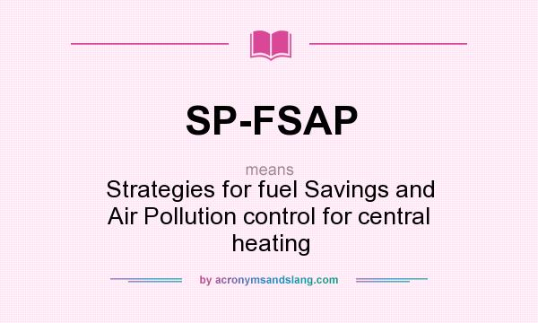 What does SP-FSAP mean? It stands for Strategies for fuel Savings and Air Pollution control for central heating
