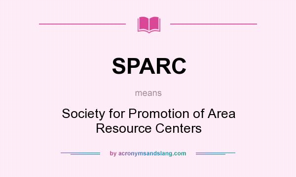 What does SPARC mean? It stands for Society for Promotion of Area Resource Centers