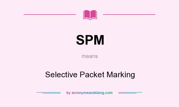 What does SPM mean? It stands for Selective Packet Marking