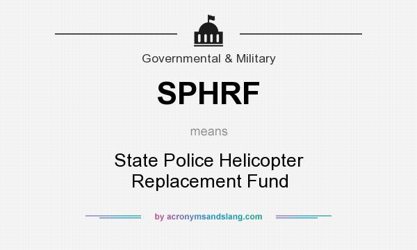 What does SPHRF mean? It stands for State Police Helicopter Replacement Fund