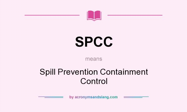 What does SPCC mean? It stands for Spill Prevention Containment Control