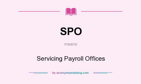 What does SPO mean? It stands for Servicing Payroll Offices