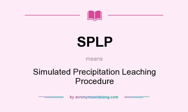 What does SPLP mean? It stands for Simulated Precipitation Leaching Procedure