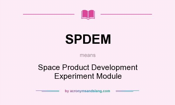 What does SPDEM mean? It stands for Space Product Development Experiment Module