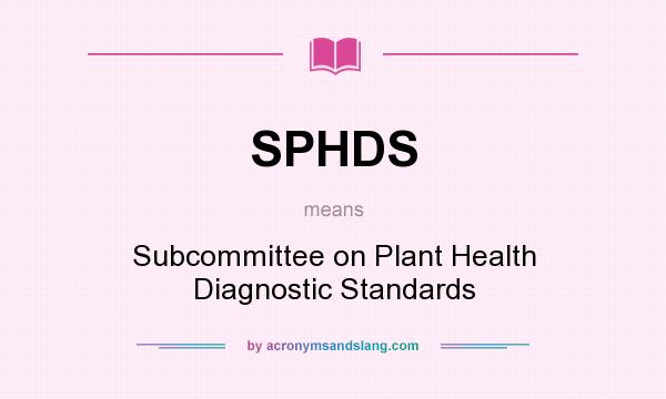 What does SPHDS mean? It stands for Subcommittee on Plant Health Diagnostic Standards