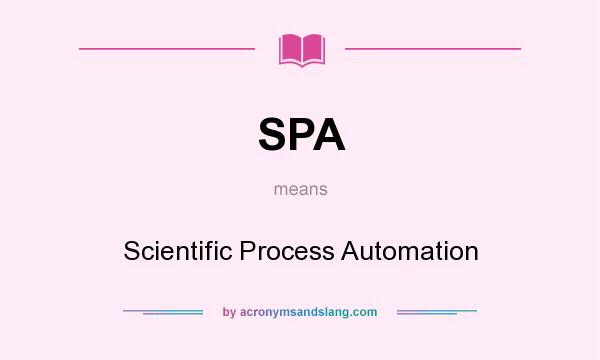 What does SPA mean? It stands for Scientific Process Automation