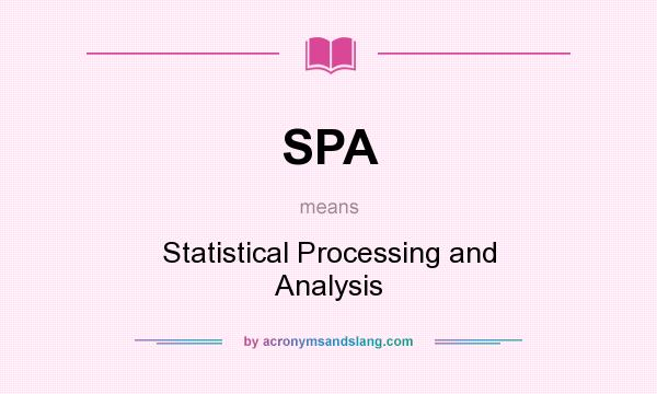 What does SPA mean? It stands for Statistical Processing and Analysis