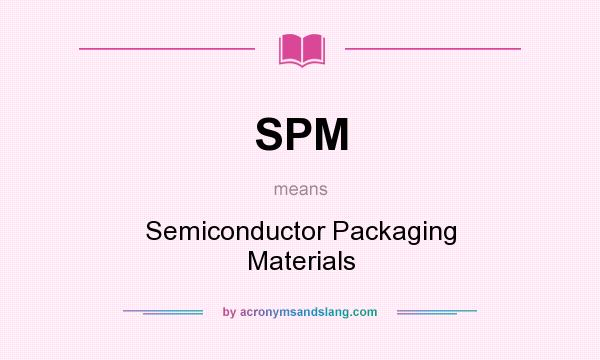 What does SPM mean? It stands for Semiconductor Packaging Materials