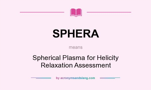 What does SPHERA mean? It stands for Spherical Plasma for Helicity Relaxation Assessment