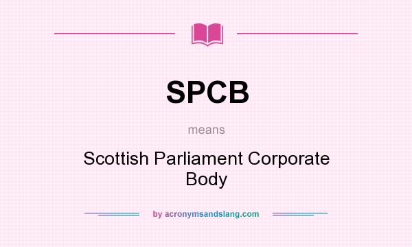 What does SPCB mean? It stands for Scottish Parliament Corporate Body