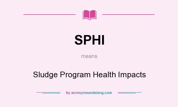What does SPHI mean? It stands for Sludge Program Health Impacts