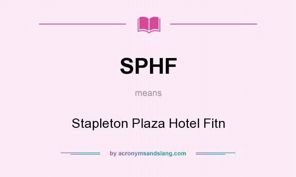 What does SPHF mean? It stands for Stapleton Plaza Hotel Fitn