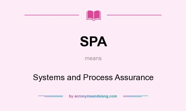 What does SPA mean? It stands for Systems and Process Assurance