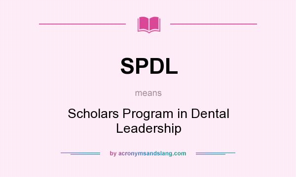 What does SPDL mean? It stands for Scholars Program in Dental Leadership