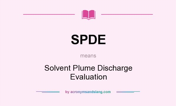 What does SPDE mean? It stands for Solvent Plume Discharge Evaluation