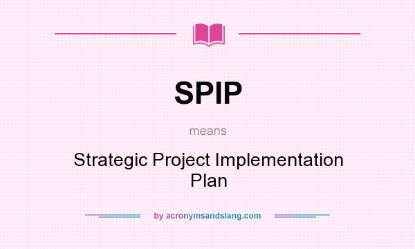 What does SPIP mean? It stands for Strategic Project Implementation Plan