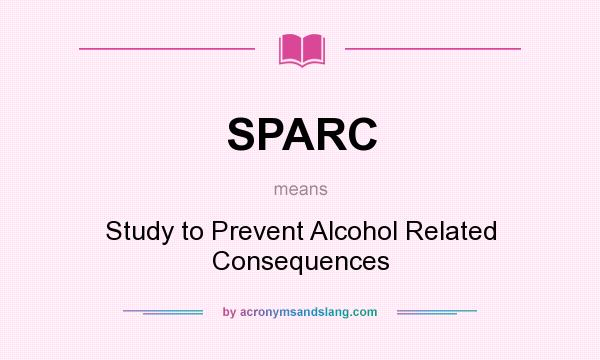 What does SPARC mean? It stands for Study to Prevent Alcohol Related Consequences